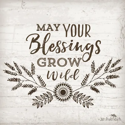May your blessings grow wild
